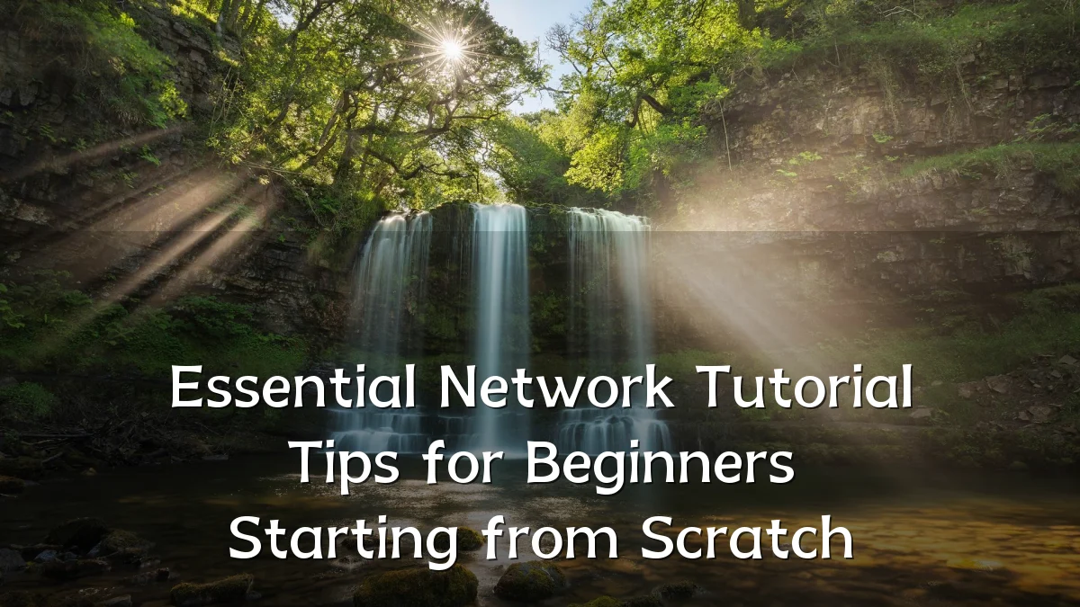 Essential Network Tutorial Tips for Beginners Starting from Scratch