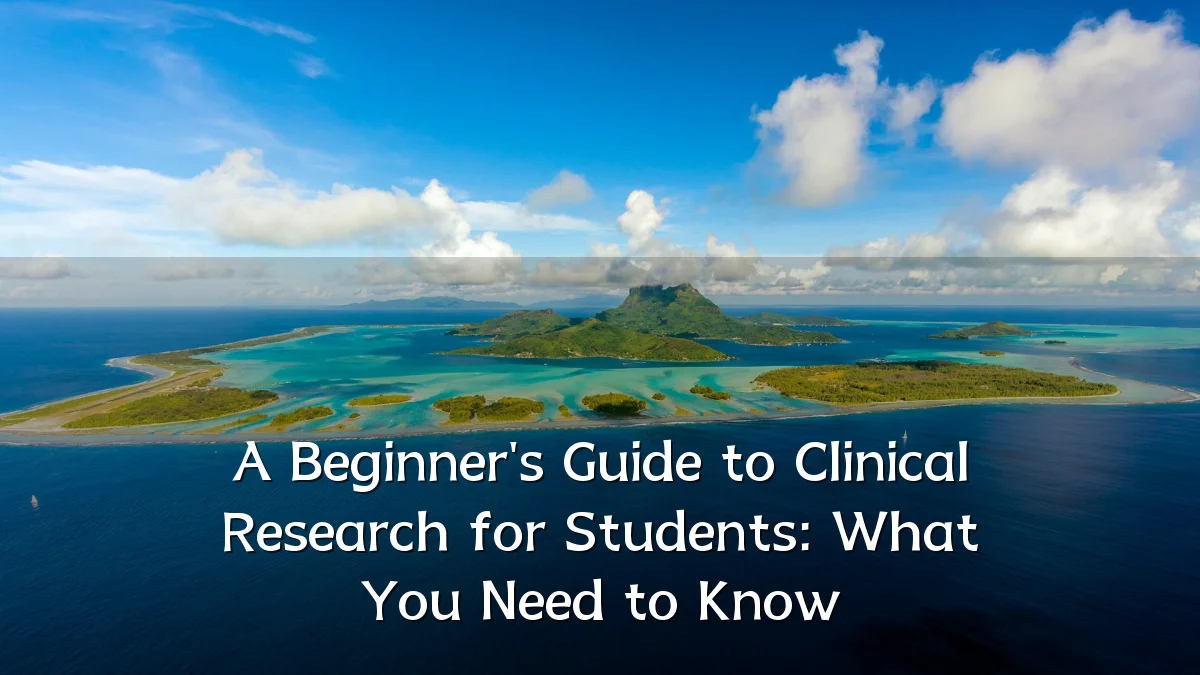 A Beginner's Guide to Clinical Research for Students: What You Need to Know