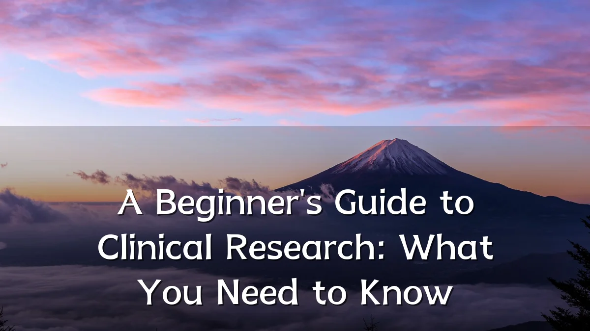 A Beginner's Guide to Clinical Research: What You Need to Know