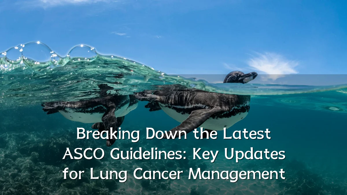 Breaking Down the Latest ASCO Guidelines: Key Updates for Lung Cancer Management