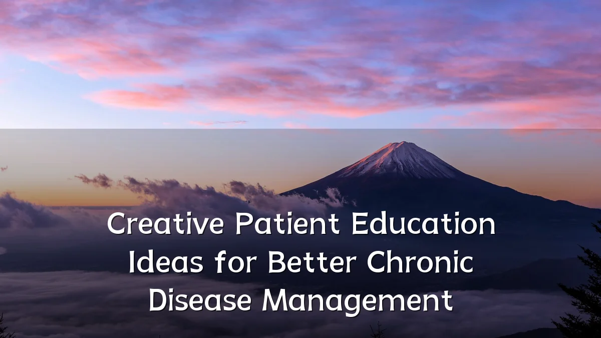 Creative Patient Education Ideas for Better Chronic Disease Management