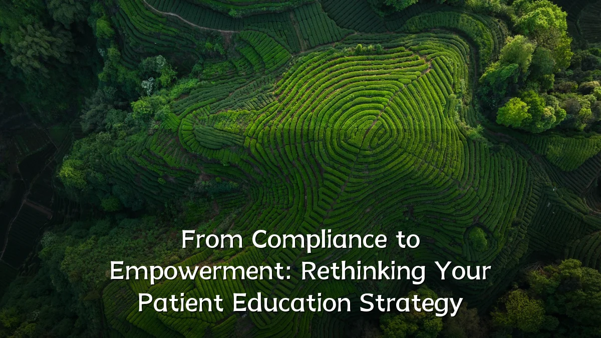 From Compliance to Empowerment: Rethinking Your Patient Education Strategy