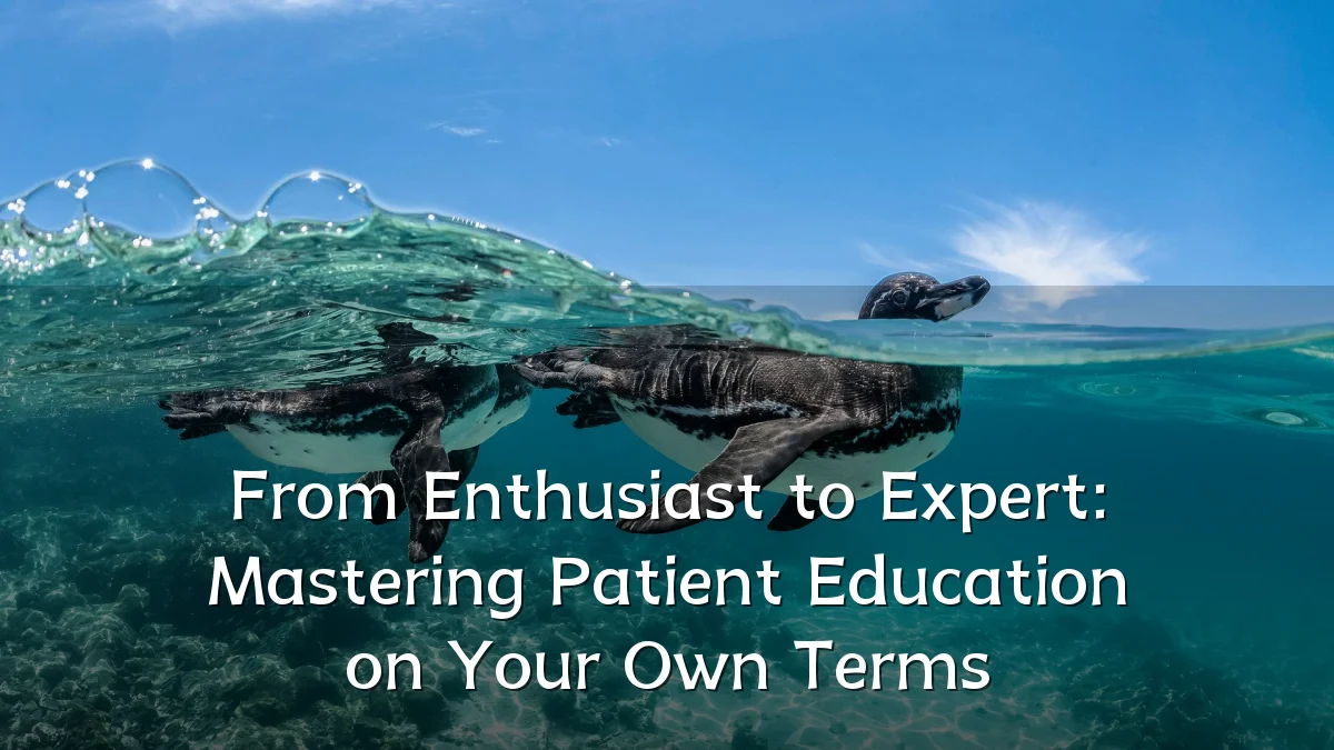 From Enthusiast to Expert: Mastering Patient Education on Your Own Terms