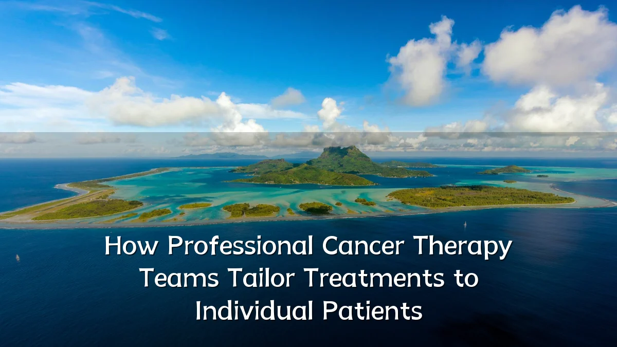 How Professional Cancer Therapy Teams Tailor Treatments to Individual Patients