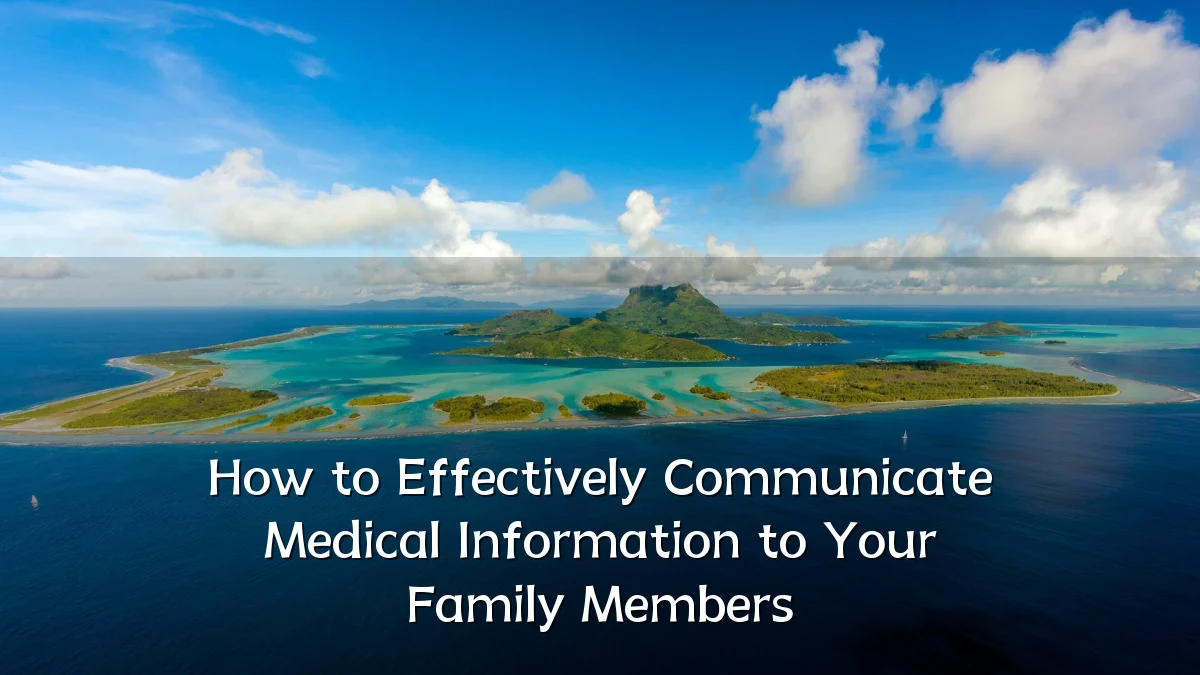 How to Effectively Communicate Medical Information to Your Family Members