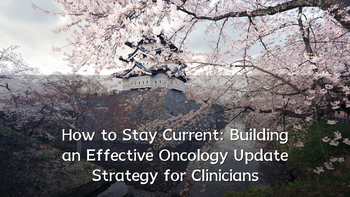How to Stay Current: Building an Effective Oncology Update Strategy for Clinicians