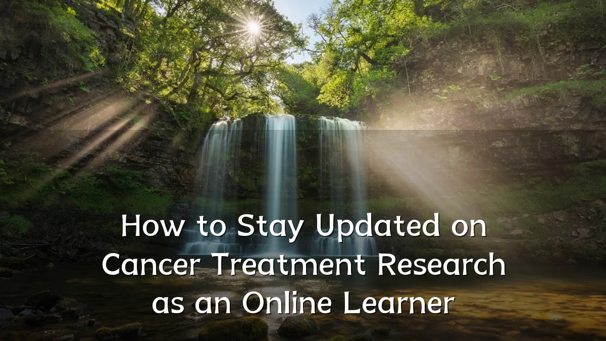 How to Stay Updated on Cancer Treatment Research as an Online Learner
