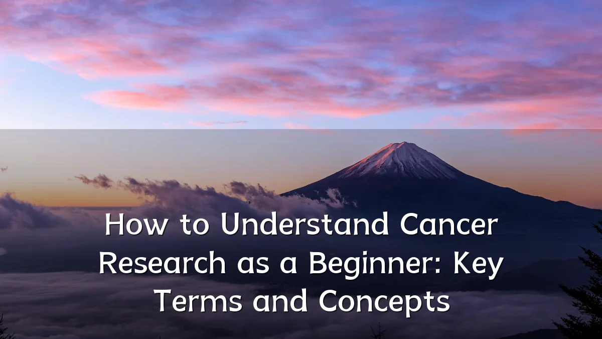 How to Understand Cancer Research as a Beginner: Key Terms and Concepts