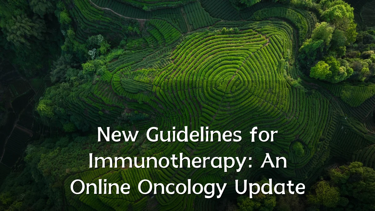 New Guidelines for Immunotherapy: An Online Oncology Update