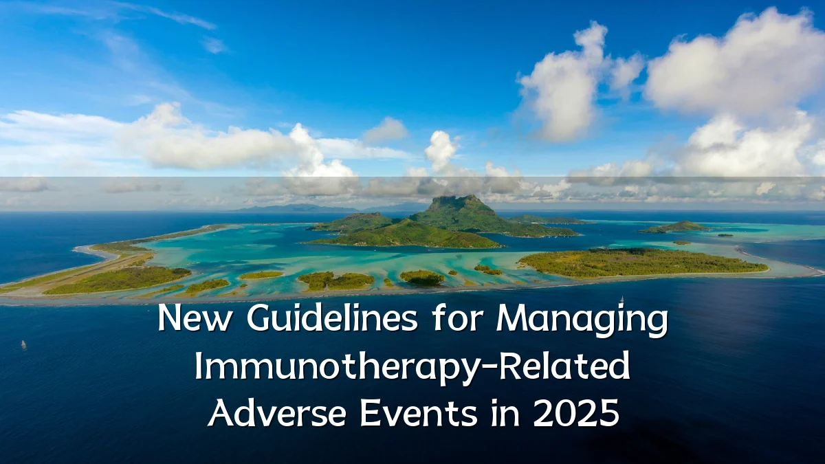 New Guidelines for Managing Immunotherapy-Related Adverse Events in 2025
