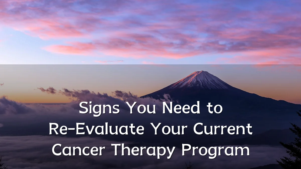Signs You Need to Re-Evaluate Your Current Cancer Therapy Program