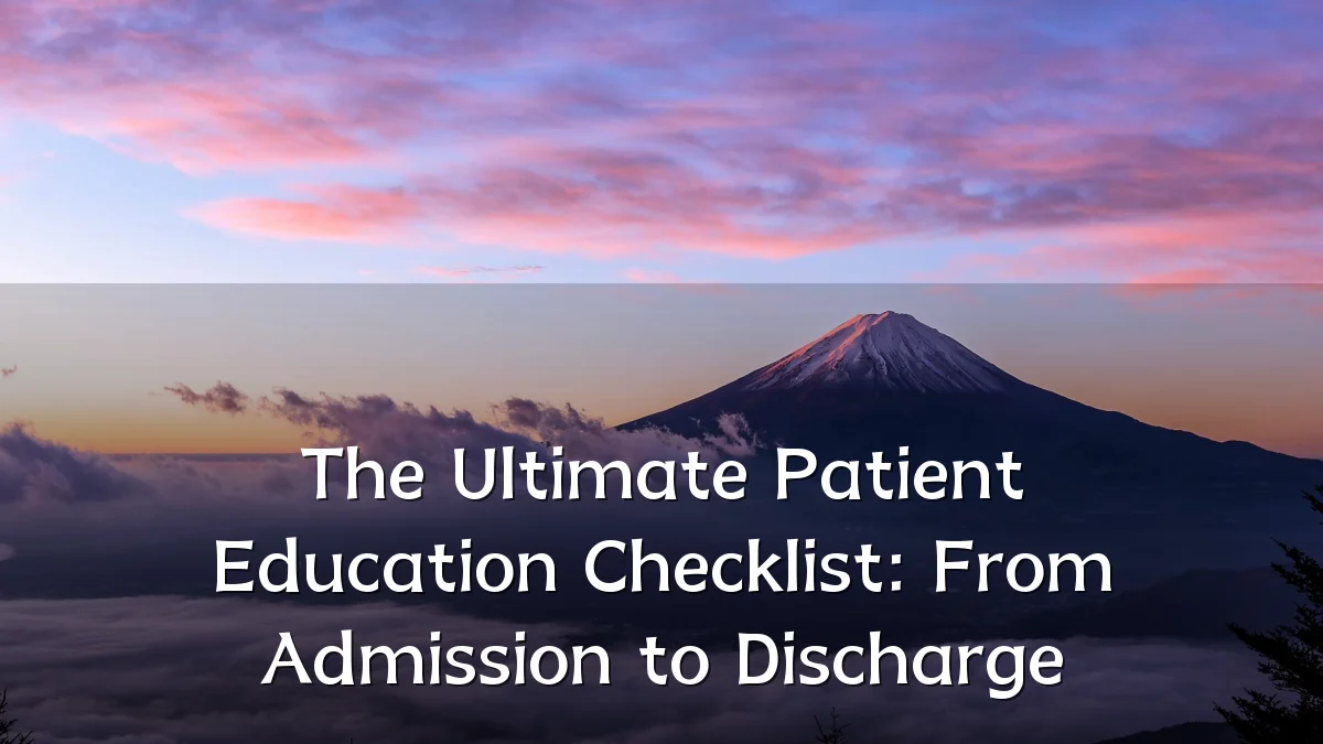The Ultimate Patient Education Checklist: From Admission to Discharge