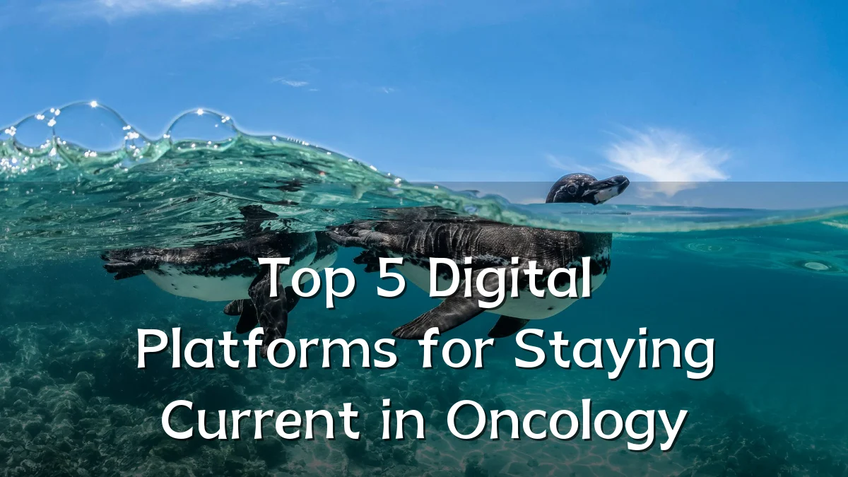 Top 5 Digital Platforms for Staying Current in Oncology