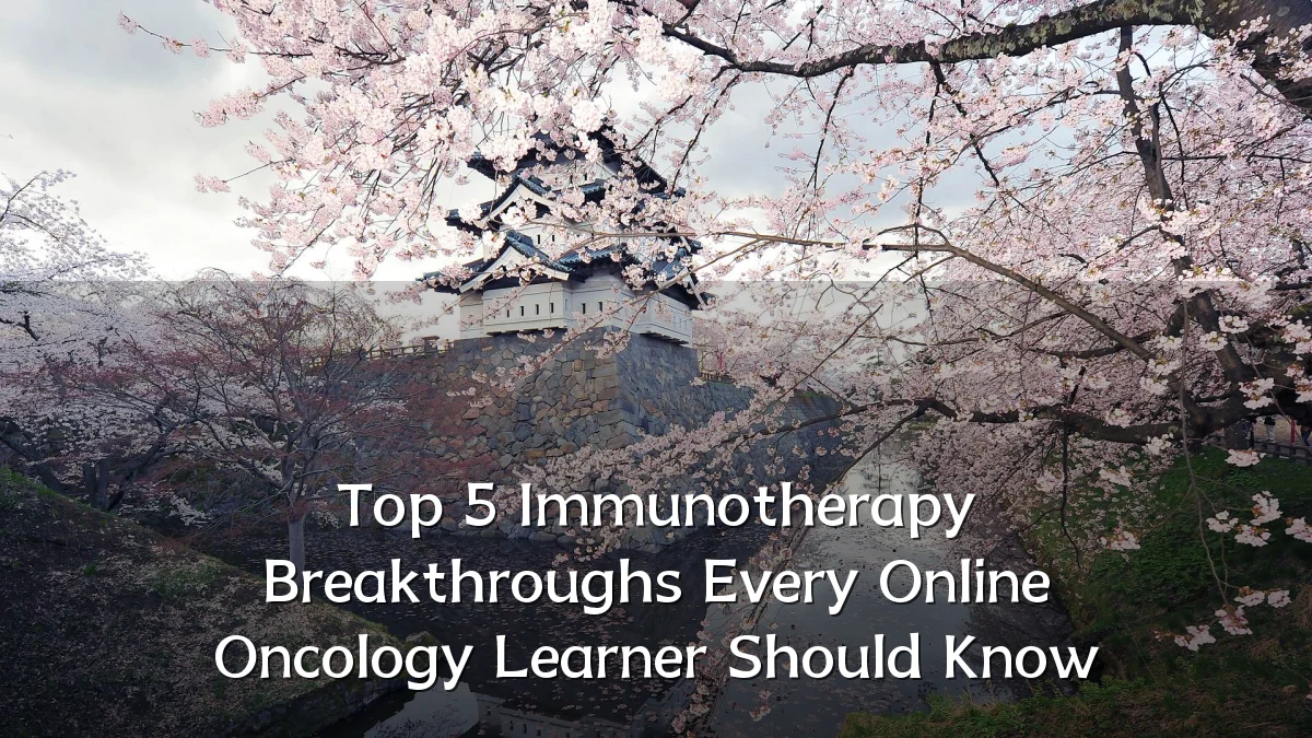 Top 5 Immunotherapy Breakthroughs Every Online Oncology Learner Should Know