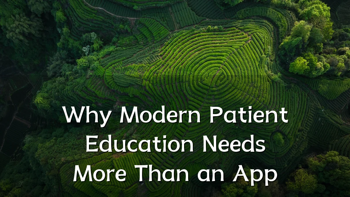 Why Modern Patient Education Needs More Than an App