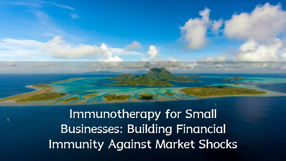 Immunotherapy for Small Businesses: Building Financial Immunity Against Market Shocks