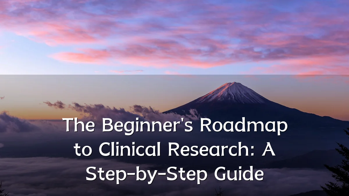 The Beginner's Roadmap to Clinical Research: A Step-by-Step Guide