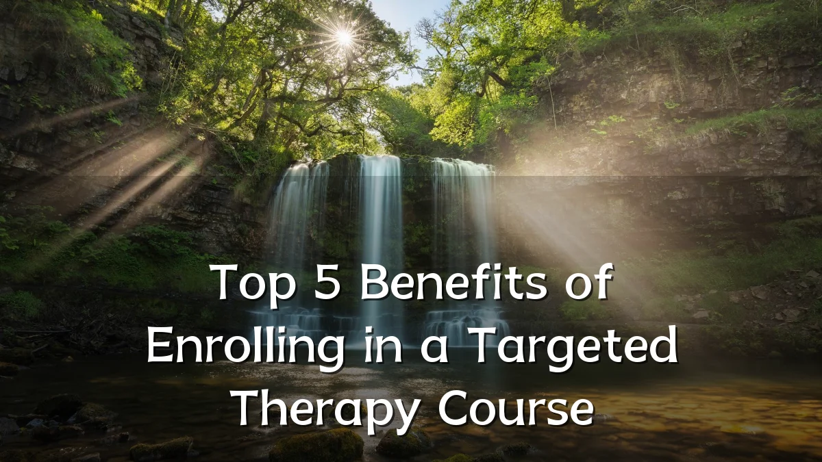 Top 5 Benefits of Enrolling in a Targeted Therapy Course