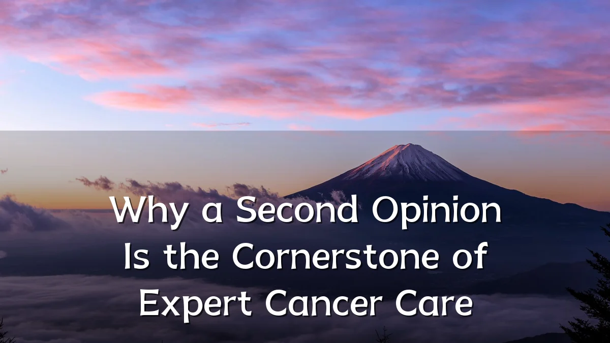 Why a Second Opinion Is the Cornerstone of Expert Cancer Care