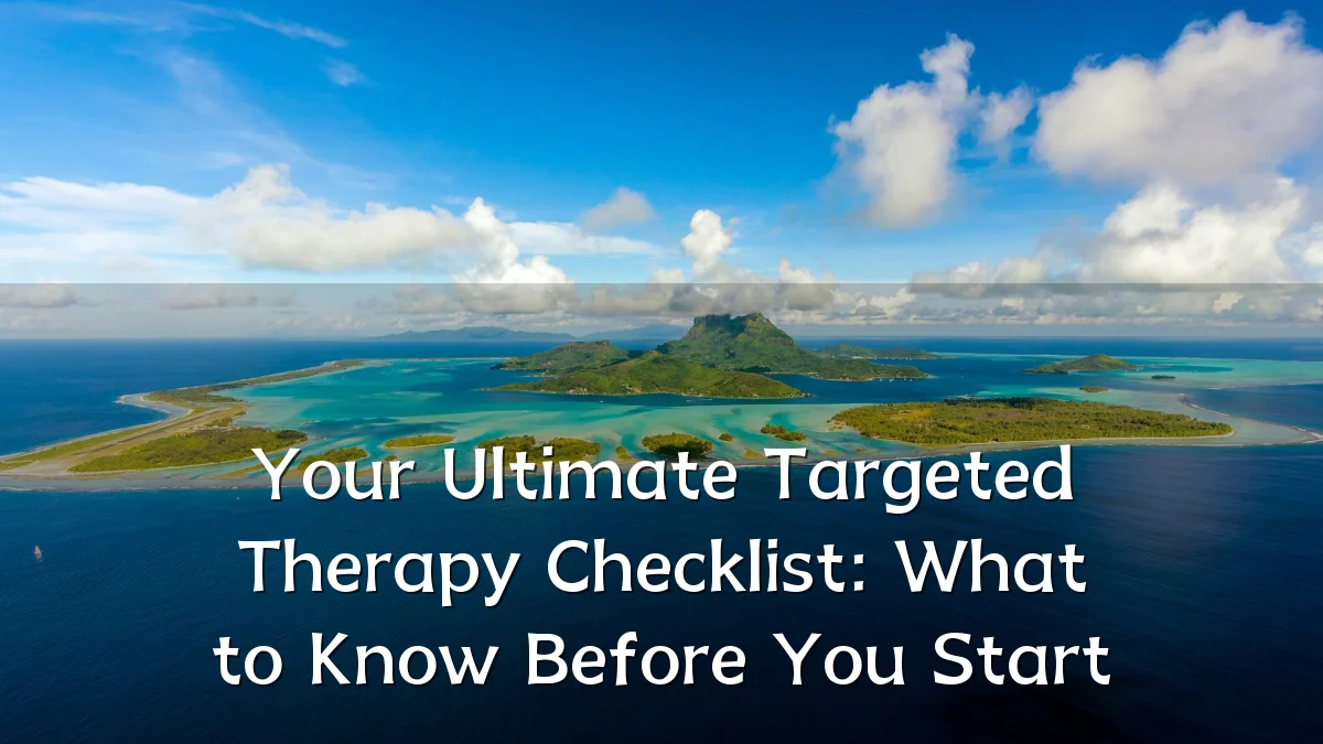 Your Ultimate Targeted Therapy Checklist: What to Know Before You Start